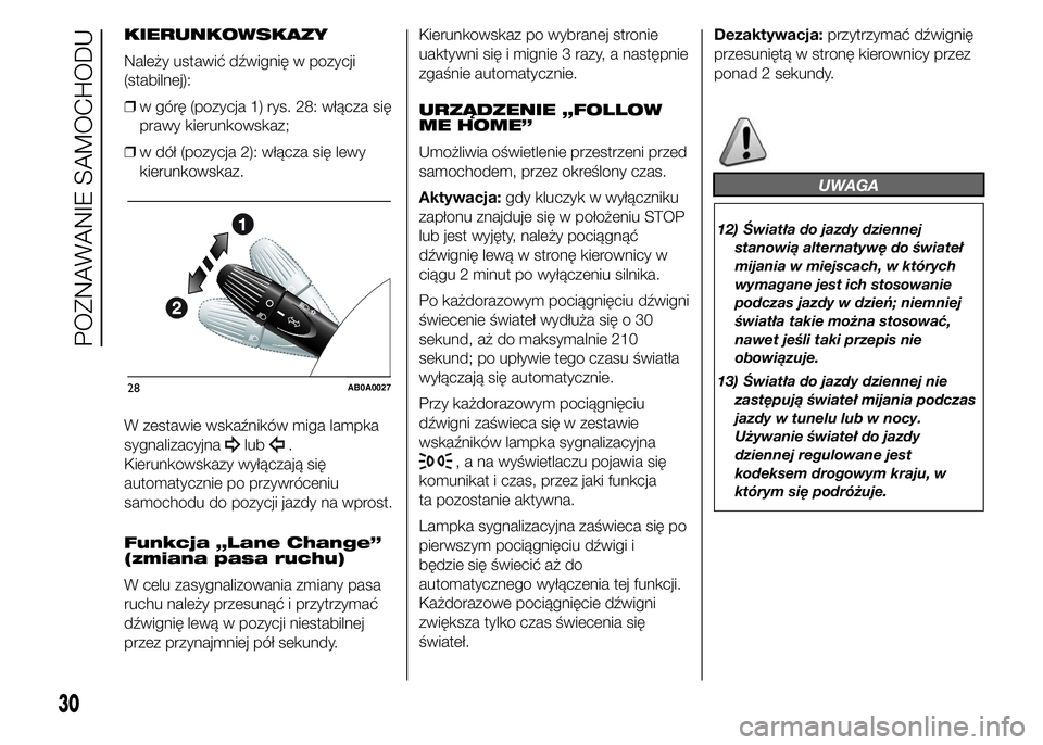 Abarth 500 2016  Instrukcja obsługi (in Polish) KIERUNKOWSKAZY
Należy ustawić dźwignię w pozycji
(stabilnej):
❒w górę (pozycja 1) rys. 28: włącza się
prawy kierunkowskaz;
❒w dół (pozycja 2): włącza się lewy
kierunkowskaz.
W zestaw
