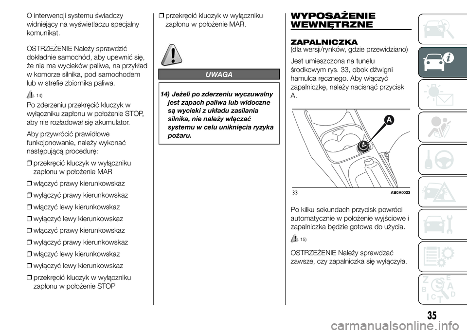 Abarth 500 2016  Instrukcja obsługi (in Polish) O interwencji systemu świadczy
widniejący na wyświetlaczu specjalny
komunikat.
OSTRZEŻENIE Należy sprawdzić
dokładnie samochód, aby upewnić się,
że nie ma wycieków paliwa, na przykład
w k