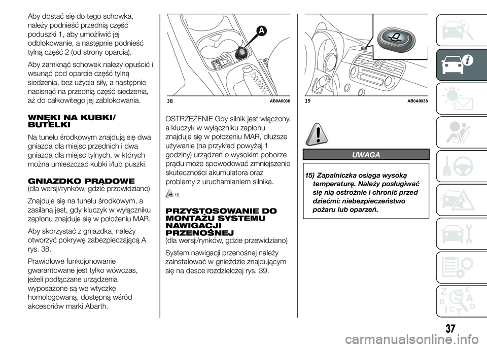 Abarth 500 2016  Instrukcja obsługi (in Polish) Aby dostać się do tego schowka,
należy podnieść przednią część
poduszki 1, aby umożliwić jej
odblokowanie, a następnie podnieść
tylną część 2 (od strony oparcia).
Aby zamknąć schow