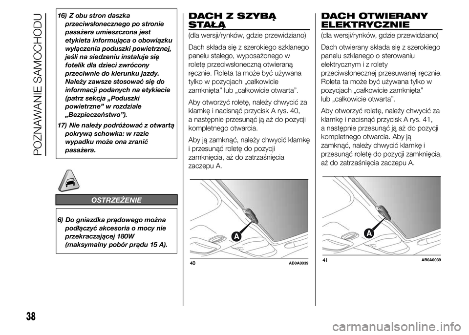 Abarth 500 2016  Instrukcja obsługi (in Polish) 16) Z obu stron daszka
przeciwsłonecznego po stronie
pasażera umieszczona jest
etykieta informująca o obowiązku
wyłączenia poduszki powietrznej,
jeśli na siedzeniu instaluje się
fotelik dla dz