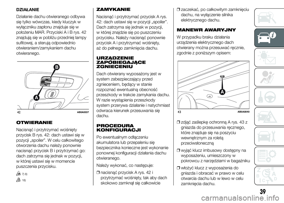 Abarth 500 2016 Instrukcja obsługi (in Polish) Działanie dachu otwieranego odbywa
się tylko wówczas, kiedy kluczyk w
wyłączniku zapłonu znajduje się w
położeniu MAR. PrzyciskiAiBrys. 42
znajdują się w pobliżu przedniej lampy
sufitowej, Abarth 500 2016 Instrukcja obsługi (in Polish) Działanie dachu otwieranego odbywa
się tylko wówczas, kiedy kluczyk w
wyłączniku zapłonu znajduje się w
położeniu MAR. PrzyciskiAiBrys. 42
znajdują się w pobliżu przedniej lampy
sufitowej,