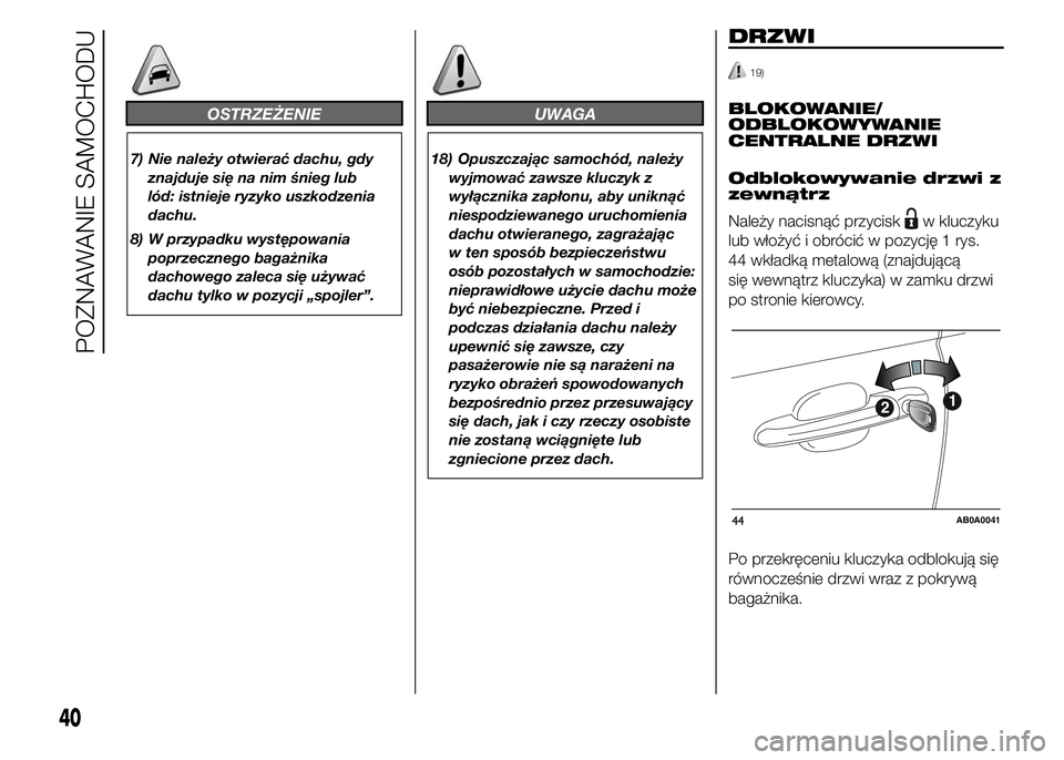 Abarth 500 2016 Instrukcja obsługi (in Polish) OSTRZEŻENIE
7) Nie należy otwierać dachu, gdy
znajduje się na nim śnieg lub
lód: istnieje ryzyko uszkodzenia
dachu.
8) W przypadku występowania
poprzecznego bagażnika
dachowego zaleca się uż Abarth 500 2016 Instrukcja obsługi (in Polish) OSTRZEŻENIE
7) Nie należy otwierać dachu, gdy
znajduje się na nim śnieg lub
lód: istnieje ryzyko uszkodzenia
dachu.
8) W przypadku występowania
poprzecznego bagażnika
dachowego zaleca się uż