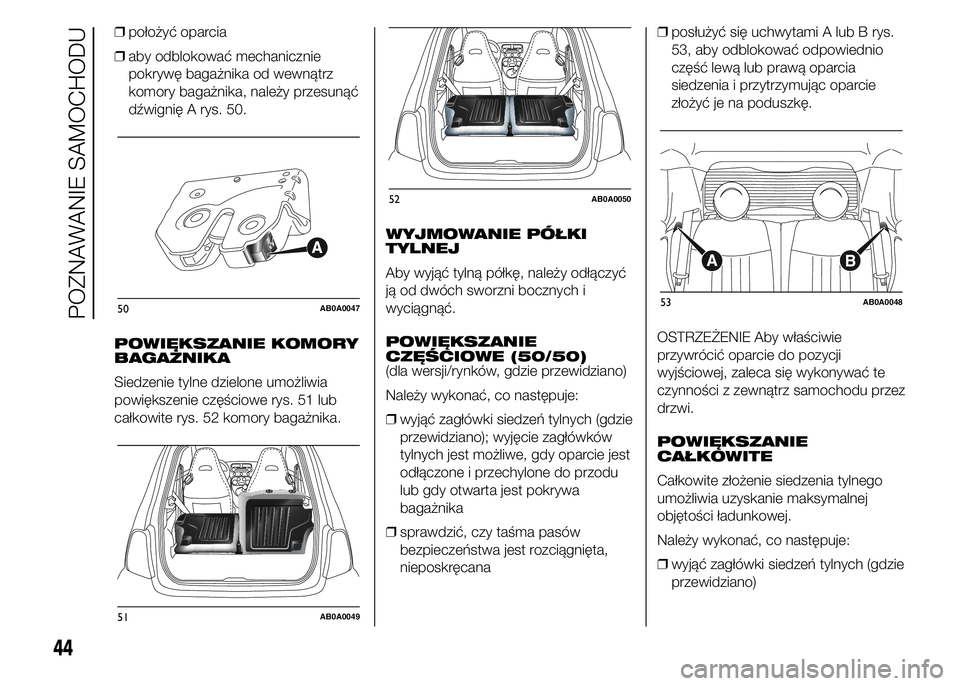 Abarth 500 2016 Instrukcja obsługi (in Polish) ❒położyć oparcia
❒aby odblokować mechanicznie
pokrywę bagażnika od wewnątrz
komory bagażnika, należy przesunąć
dźwignię A rys. 50.
POWIĘKSZANIE KOMORY
BAGAŻNIKA
Siedzenie tylne dzie Abarth 500 2016 Instrukcja obsługi (in Polish) ❒położyć oparcia
❒aby odblokować mechanicznie
pokrywę bagażnika od wewnątrz
komory bagażnika, należy przesunąć
dźwignię A rys. 50.
POWIĘKSZANIE KOMORY
BAGAŻNIKA
Siedzenie tylne dzie