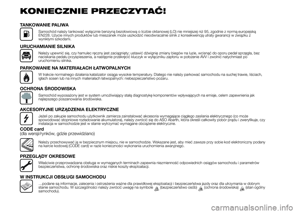 Abarth 500 2015  Instrukcja obsługi (in Polish) KONIECZNIE PRZECZYTAĆ!
TANKOWANIE PALIWA
Samochód należy tankować wyłącznie benzyną bezołowiową o liczbie oktanowej (LO) nie mniejszej niż 95, zgodnie z normą europejską
EN228. Użycie inn