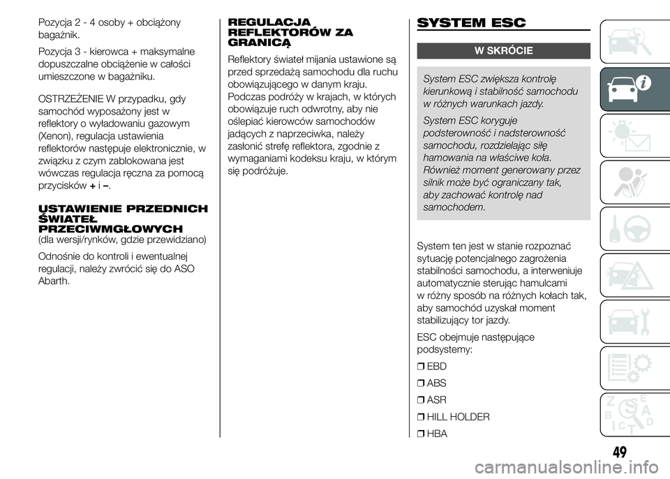 Abarth 500 2016  Instrukcja obsługi (in Polish) Pozycja2-4osoby + obciążony
bagażnik.
Pozycja 3 - kierowca + maksymalne
dopuszczalne obciążenie w całości
umieszczone w bagażniku.
OSTRZEŻENIE W przypadku, gdy
samochód wyposażony jest w
re