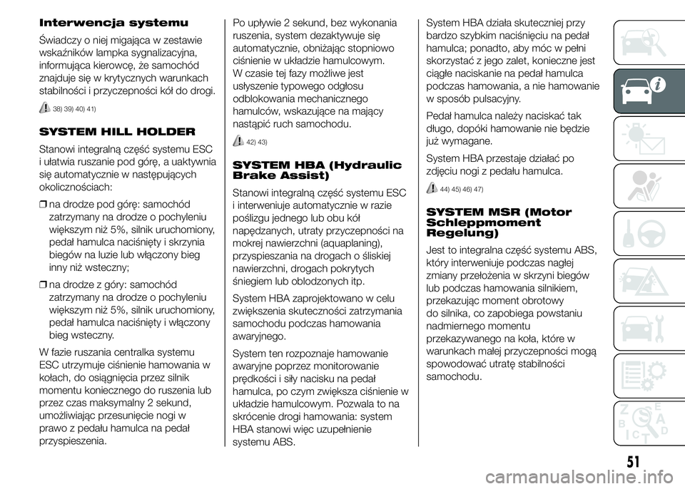Abarth 500 2016  Instrukcja obsługi (in Polish) Interwencja systemu
Świadczy o niej migająca w zestawie
wskaźników lampka sygnalizacyjna,
informująca kierowcę, że samochód
znajduje się w krytycznych warunkach
stabilności i przyczepności 