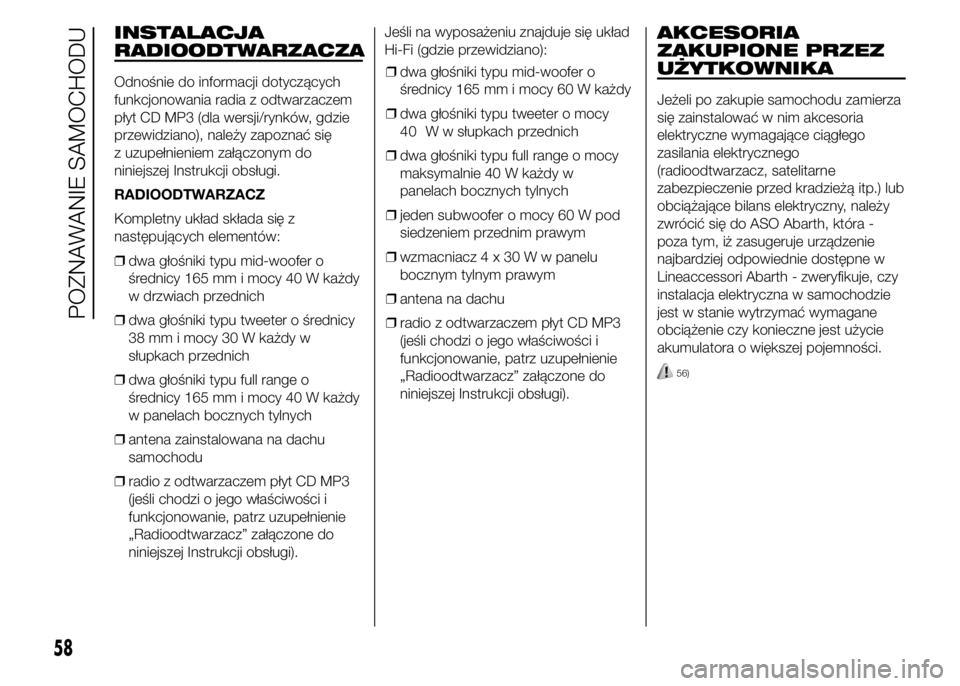 Abarth 500 2016 Instrukcja obsługi (in Polish) INSTALACJA
RADIOODTWARZACZA
Odnośnie do informacji dotyczących
funkcjonowania radia z odtwarzaczem
płyt CD MP3 (dla wersji/rynków, gdzie
przewidziano), należy zapoznać się
z uzupełnieniem zał Abarth 500 2016 Instrukcja obsługi (in Polish) INSTALACJA
RADIOODTWARZACZA
Odnośnie do informacji dotyczących
funkcjonowania radia z odtwarzaczem
płyt CD MP3 (dla wersji/rynków, gdzie
przewidziano), należy zapoznać się
z uzupełnieniem zał