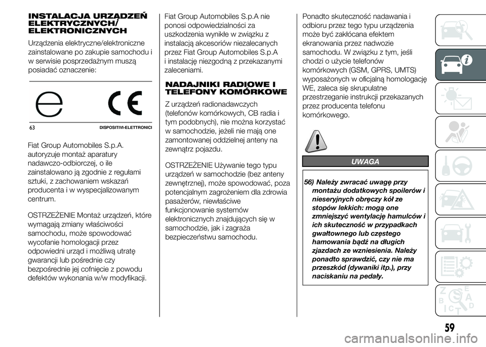 Abarth 500 2016 Instrukcja obsługi (in Polish) Fiat Group Automobiles S.p.A.
autoryzuje montaż aparatury
nadawczo-odbiorczej, o ile
zainstalowano ją zgodnie z regułami
sztuki, z zachowaniem wskazań
producenta i w wyspecjalizowanym
centrum.
OST Abarth 500 2016 Instrukcja obsługi (in Polish) Fiat Group Automobiles S.p.A.
autoryzuje montaż aparatury
nadawczo-odbiorczej, o ile
zainstalowano ją zgodnie z regułami
sztuki, z zachowaniem wskazań
producenta i w wyspecjalizowanym
centrum.
OST