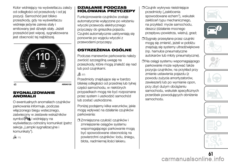 Abarth 500 2016 Instrukcja obsługi (in Polish) Kolor widniejący na wyświetlaczu zależy
od odległości od przeszkody i od jej
pozycji. Samochód jest blisko
przeszkody, gdy na wyświetlaczu
widnieje jedynie zakres stały i
emitowany jest dźwi Abarth 500 2016 Instrukcja obsługi (in Polish) Kolor widniejący na wyświetlaczu zależy
od odległości od przeszkody i od jej
pozycji. Samochód jest blisko
przeszkody, gdy na wyświetlaczu
widnieje jedynie zakres stały i
emitowany jest dźwi