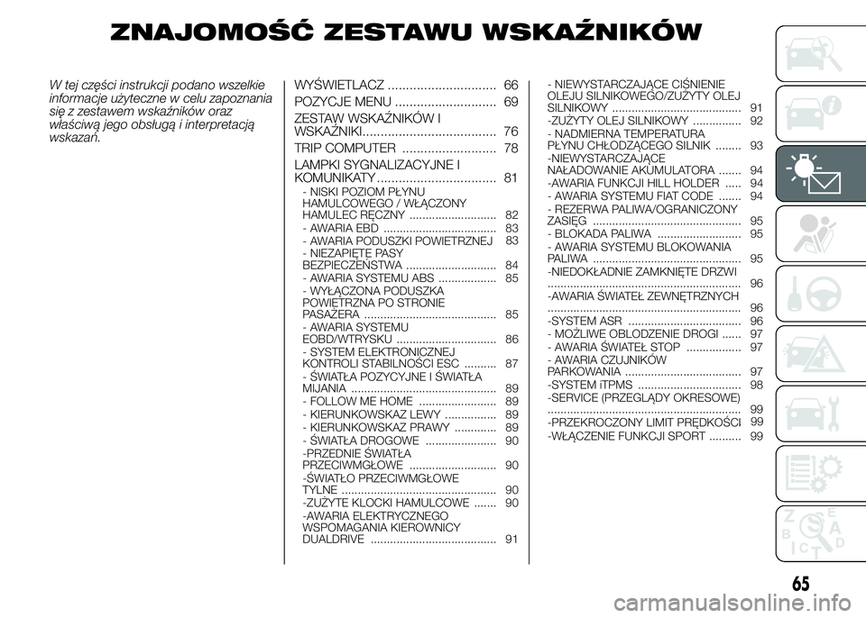 Abarth 500 2016  Instrukcja obsługi (in Polish) ZNAJOMOŚĆ ZESTAWU WSKAŹNIKÓW
W tej części instrukcji podano wszelkie
informacje użyteczne w celu zapoznania
się z zestawem wskaźników oraz
właściwą jego obsługą i interpretacją
wskaza�