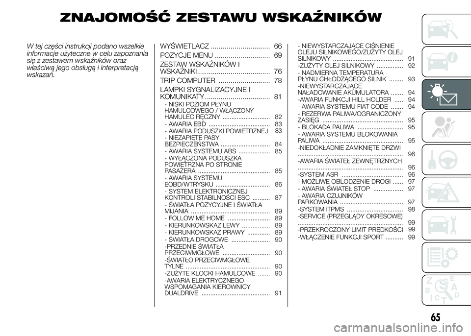 Abarth 500 2016 Instrukcja obsługi (in Polish) ZNAJOMOŚĆ ZESTAWU WSKAŹNIKÓW
W tej części instrukcji podano wszelkie
informacje użyteczne w celu zapoznania
się z zestawem wskaźników oraz
właściwą jego obsługą i interpretacją
wskaza Abarth 500 2016 Instrukcja obsługi (in Polish) ZNAJOMOŚĆ ZESTAWU WSKAŹNIKÓW
W tej części instrukcji podano wszelkie
informacje użyteczne w celu zapoznania
się z zestawem wskaźników oraz
właściwą jego obsługą i interpretacją
wskaza