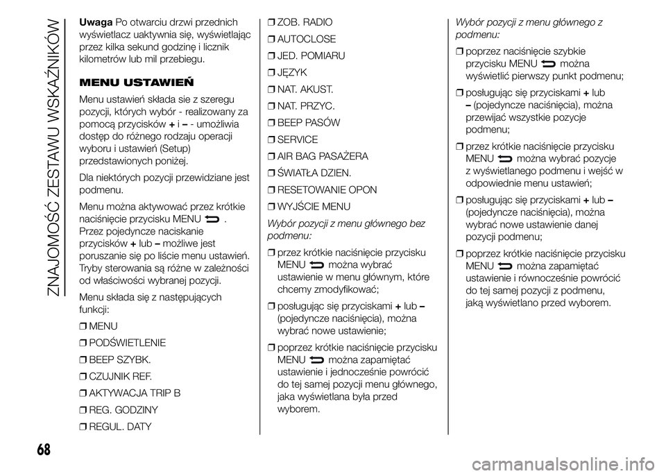 Abarth 500 2016 Instrukcja obsługi (in Polish) UwagaPo otwarciu drzwi przednich
wyświetlacz uaktywnia się, wyświetlając
przez kilka sekund godzinę i licznik
kilometrów lub mil przebiegu.
MENU USTAWIEŃ
Menu ustawień składa sie z szeregu
po Abarth 500 2016 Instrukcja obsługi (in Polish) UwagaPo otwarciu drzwi przednich
wyświetlacz uaktywnia się, wyświetlając
przez kilka sekund godzinę i licznik
kilometrów lub mil przebiegu.
MENU USTAWIEŃ
Menu ustawień składa sie z szeregu
po