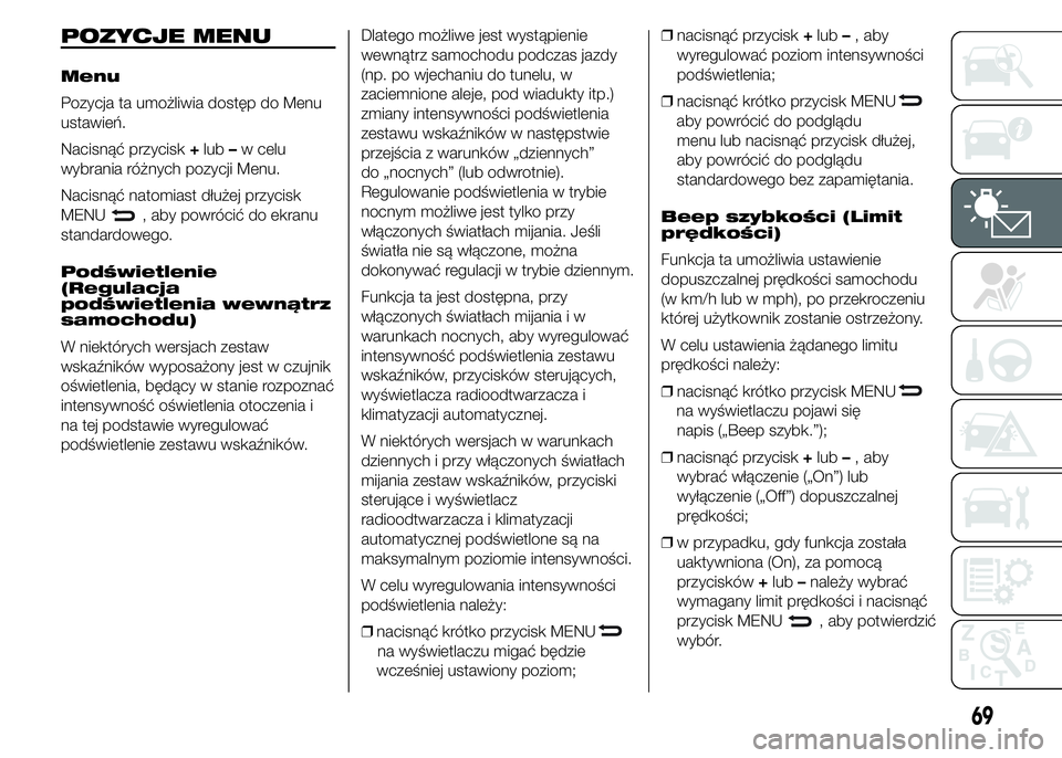 Abarth 500 2016 Instrukcja obsługi (in Polish) POZYCJE MENU
Menu
Pozycja ta umożliwia dostęp do Menu
ustawień.
Nacisnąć przycisk+lub–w celu
wybrania różnych pozycji Menu.
Nacisnąć natomiast dłużej przycisk
MENU
, aby powrócić do ekr Abarth 500 2016 Instrukcja obsługi (in Polish) POZYCJE MENU
Menu
Pozycja ta umożliwia dostęp do Menu
ustawień.
Nacisnąć przycisk+lub–w celu
wybrania różnych pozycji Menu.
Nacisnąć natomiast dłużej przycisk
MENU
, aby powrócić do ekr
