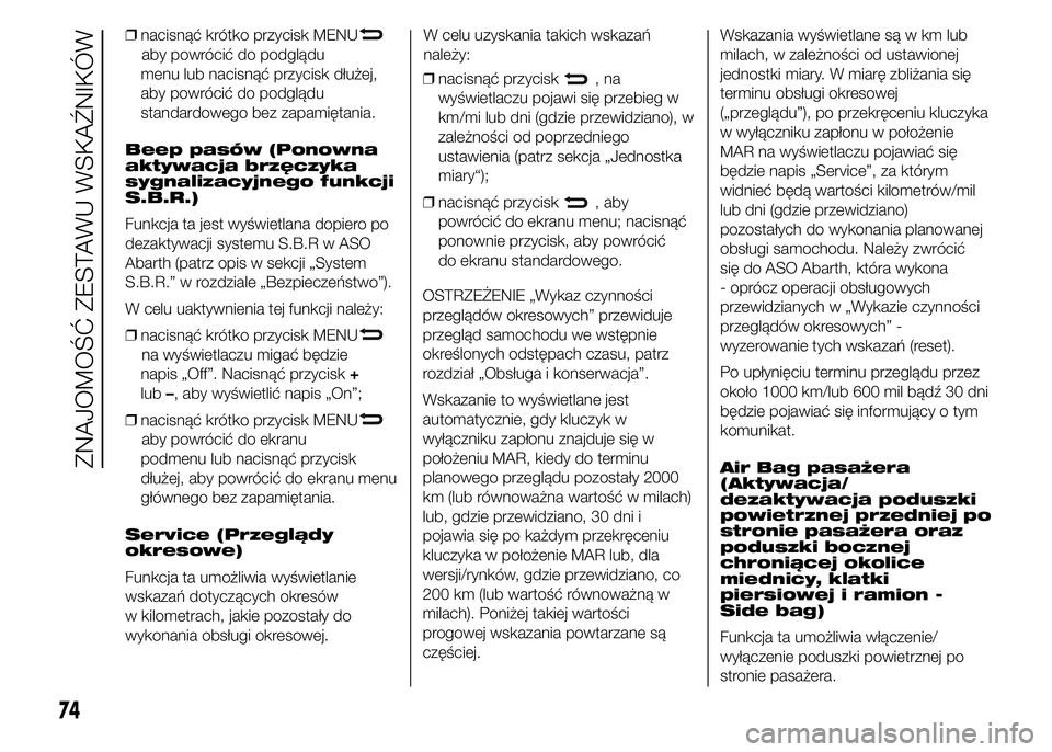 Abarth 500 2016 Instrukcja obsługi (in Polish) ❒nacisnąć krótko przycisk MENU
aby powrócić do podglądu
menu lub nacisnąć przycisk dłużej,
aby powrócić do podglądu
standardowego bez zapamiętania.
Beep pasów (Ponowna
aktywacja brzę Abarth 500 2016 Instrukcja obsługi (in Polish) ❒nacisnąć krótko przycisk MENU
aby powrócić do podglądu
menu lub nacisnąć przycisk dłużej,
aby powrócić do podglądu
standardowego bez zapamiętania.
Beep pasów (Ponowna
aktywacja brzę