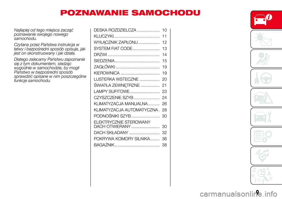 Abarth 500 2017  Instrukcja obsługi (in Polish) POZNAWANIE SAMOCHODU
Najlepiej od tego miejsca zacząć
poznawanie swojego nowego
samochodu.
Czytana przez Państwa instrukcja w
łatwy i bezpośredni sposób opisuje, jak
jest on skonstruowany i jak 