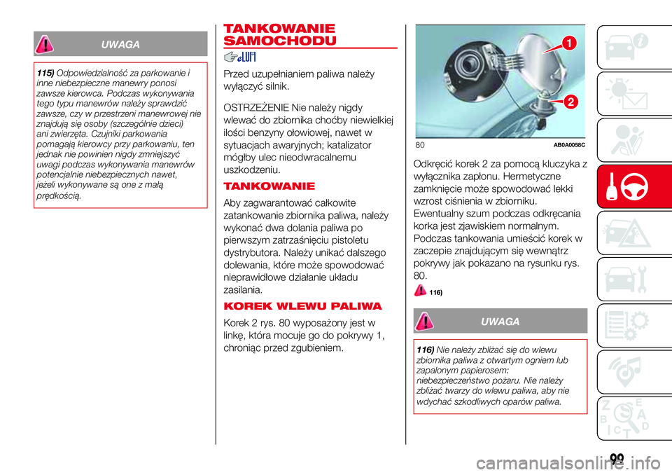 Abarth 500 2017 Instrukcja obsługi (in Polish) UWAGA
115)Odpowiedzialność za parkowanie i
inne niebezpieczne manewry ponosi
zawsze kierowca. Podczas wykonywania
tego typu manewrów należy sprawdzić
zawsze, czy w przestrzeni manewrowej nie
znaj Abarth 500 2017 Instrukcja obsługi (in Polish) UWAGA
115)Odpowiedzialność za parkowanie i
inne niebezpieczne manewry ponosi
zawsze kierowca. Podczas wykonywania
tego typu manewrów należy sprawdzić
zawsze, czy w przestrzeni manewrowej nie
znaj