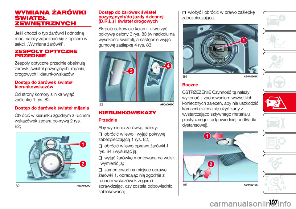 Abarth 500 2017 Instrukcja obsługi (in Polish) WYMIANA ŻARÓWKI
ŚWIATEŁ
ZEWNĘTRZNYCH
Jeśli chodzi o typ żarówki i odnośną
moc, należy zapoznać się z opisem w
sekcji „Wymiana żarówki”.
ZESPOŁY OPTYCZNE
PRZEDNIE
Zespoły optyczne Abarth 500 2017 Instrukcja obsługi (in Polish) WYMIANA ŻARÓWKI
ŚWIATEŁ
ZEWNĘTRZNYCH
Jeśli chodzi o typ żarówki i odnośną
moc, należy zapoznać się z opisem w
sekcji „Wymiana żarówki”.
ZESPOŁY OPTYCZNE
PRZEDNIE
Zespoły optyczne