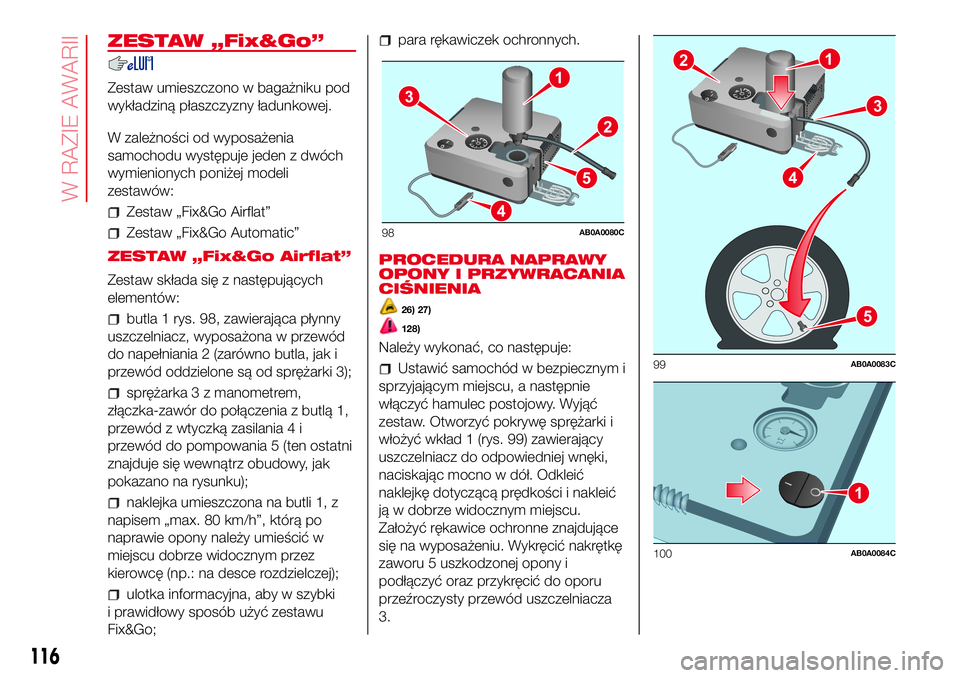 Abarth 500 2017 Instrukcja obsługi (in Polish) ZESTAW „Fix&Go”
Zestaw umieszczono w bagażniku pod
wykładziną płaszczyzny ładunkowej.
W zależności od wyposażenia
samochodu występuje jeden z dwóch
wymienionych poniżej modeli
zestawów Abarth 500 2017 Instrukcja obsługi (in Polish) ZESTAW „Fix&Go”
Zestaw umieszczono w bagażniku pod
wykładziną płaszczyzny ładunkowej.
W zależności od wyposażenia
samochodu występuje jeden z dwóch
wymienionych poniżej modeli
zestawów