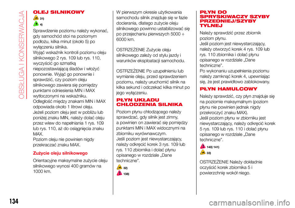 Abarth 500 2017 Instrukcja obsługi (in Polish) OLEJ SILNIKOWY
31)
4)
Sprawdzenie poziomu należy wykonać,
gdy samochód stoi na poziomym
podłożu, kilka minut (około 5) po
wyłączeniu silnika.
Wyjąć wskaźnik kontroli poziomu oleju
silnikowe Abarth 500 2017 Instrukcja obsługi (in Polish) OLEJ SILNIKOWY
31)
4)
Sprawdzenie poziomu należy wykonać,
gdy samochód stoi na poziomym
podłożu, kilka minut (około 5) po
wyłączeniu silnika.
Wyjąć wskaźnik kontroli poziomu oleju
silnikowe