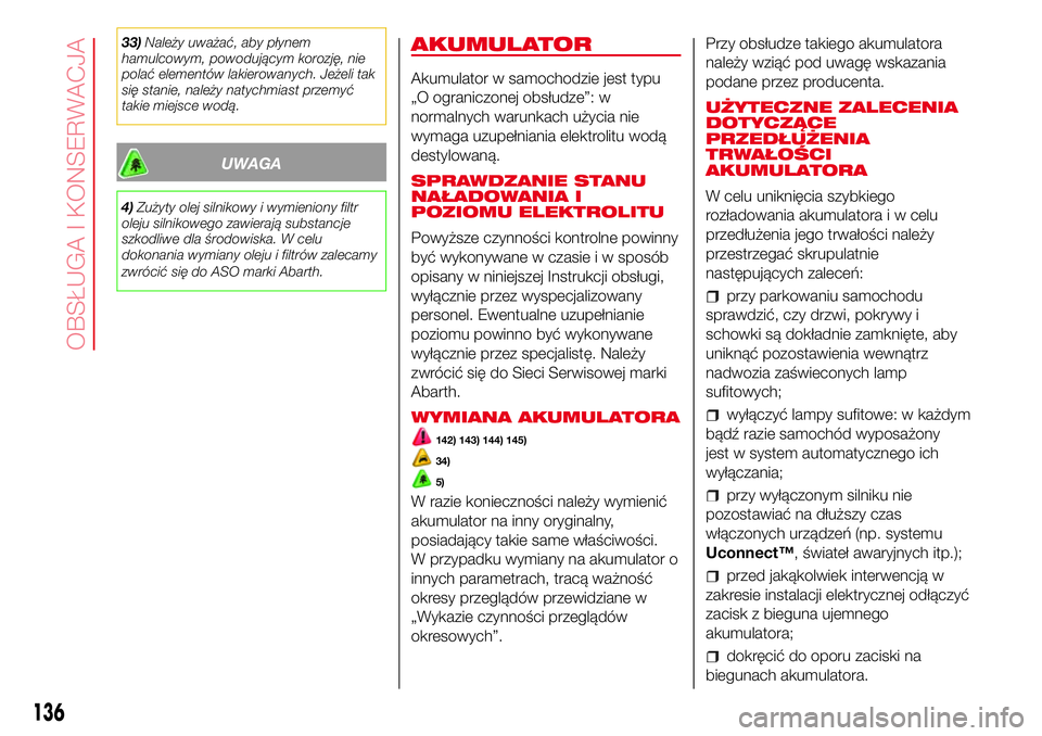 Abarth 500 2017 Instrukcja obsługi (in Polish) 33)Należy uważać, aby płynem
hamulcowym, powodującym korozję, nie
polać elementów lakierowanych. Jeżeli tak
się stanie, należy natychmiast przemyć
takie miejsce wodą.
UWAGA
4)Zużyty olej Abarth 500 2017 Instrukcja obsługi (in Polish) 33)Należy uważać, aby płynem
hamulcowym, powodującym korozję, nie
polać elementów lakierowanych. Jeżeli tak
się stanie, należy natychmiast przemyć
takie miejsce wodą.
UWAGA
4)Zużyty olej