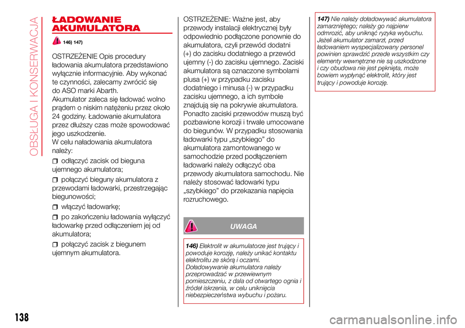 Abarth 500 2017 Instrukcja obsługi (in Polish) ŁADOWANIE
AKUMULATORA
146) 147)
OSTRZEŻENIE Opis procedury
ładowania akumulatora przedstawiono
wyłącznie informacyjnie. Aby wykonać
te czynności, zalecamy zwrócić się
do ASO marki Abarth.
Ak Abarth 500 2017 Instrukcja obsługi (in Polish) ŁADOWANIE
AKUMULATORA
146) 147)
OSTRZEŻENIE Opis procedury
ładowania akumulatora przedstawiono
wyłącznie informacyjnie. Aby wykonać
te czynności, zalecamy zwrócić się
do ASO marki Abarth.
Ak