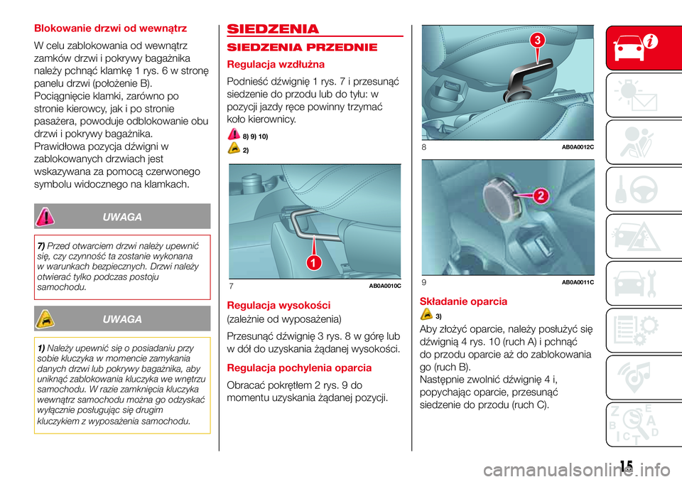 Abarth 500 2017  Instrukcja obsługi (in Polish) Blokowanie drzwi od wewnątrz
W celu zablokowania od wewnątrz
zamków drzwi i pokrywy bagażnika
należy pchnąć klamkę 1 rys. 6 w stronę
panelu drzwi (położenie B).
Pociągnięcie klamki, zaró