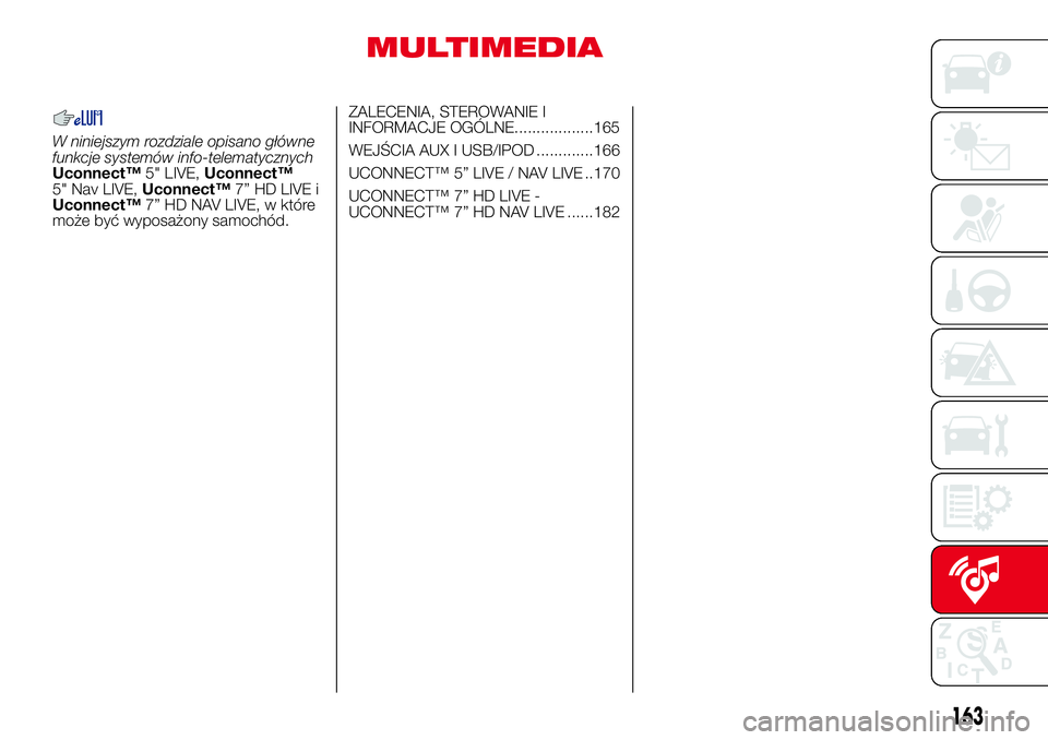 Abarth 500 2017 Instrukcja obsługi (in Polish) MULTIMEDIA
W niniejszym rozdziale opisano główne
funkcje systemów info-telematycznych
Uconnect™5" LIVE,Uconnect™
5" Nav LIVE,Uconnect™7” HD LIVE i
Uconnect™7” HD NAV LIVE, w kt Abarth 500 2017 Instrukcja obsługi (in Polish) MULTIMEDIA
W niniejszym rozdziale opisano główne
funkcje systemów info-telematycznych
Uconnect™5" LIVE,Uconnect™
5" Nav LIVE,Uconnect™7” HD LIVE i
Uconnect™7” HD NAV LIVE, w kt