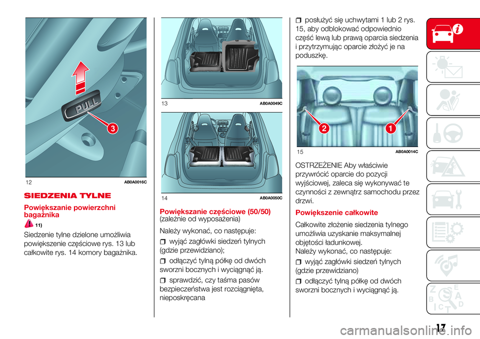 Abarth 500 2017  Instrukcja obsługi (in Polish) SIEDZENIA TYLNE
Powiększanie powierzchni
bagażnika
11)
Siedzenie tylne dzielone umożliwia
powiększenie częściowe rys. 13 lub
całkowite rys. 14 komory bagażnika.Powiększanie częściowe (50/50