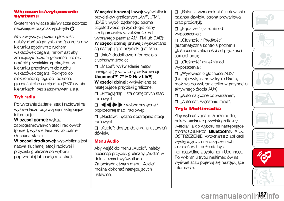Abarth 500 2017 Instrukcja obsługi (in Polish) Włączanie/wyłączanie
systemu
System ten włącza się/wyłącza poprzez
naciśnięcie przycisku/pokrętła
.
Aby zwiększyć poziom głośności,
należy obrócić przyciskiem/pokrętłem w
kierun Abarth 500 2017 Instrukcja obsługi (in Polish) Włączanie/wyłączanie
systemu
System ten włącza się/wyłącza poprzez
naciśnięcie przycisku/pokrętła
.
Aby zwiększyć poziom głośności,
należy obrócić przyciskiem/pokrętłem w
kierun
