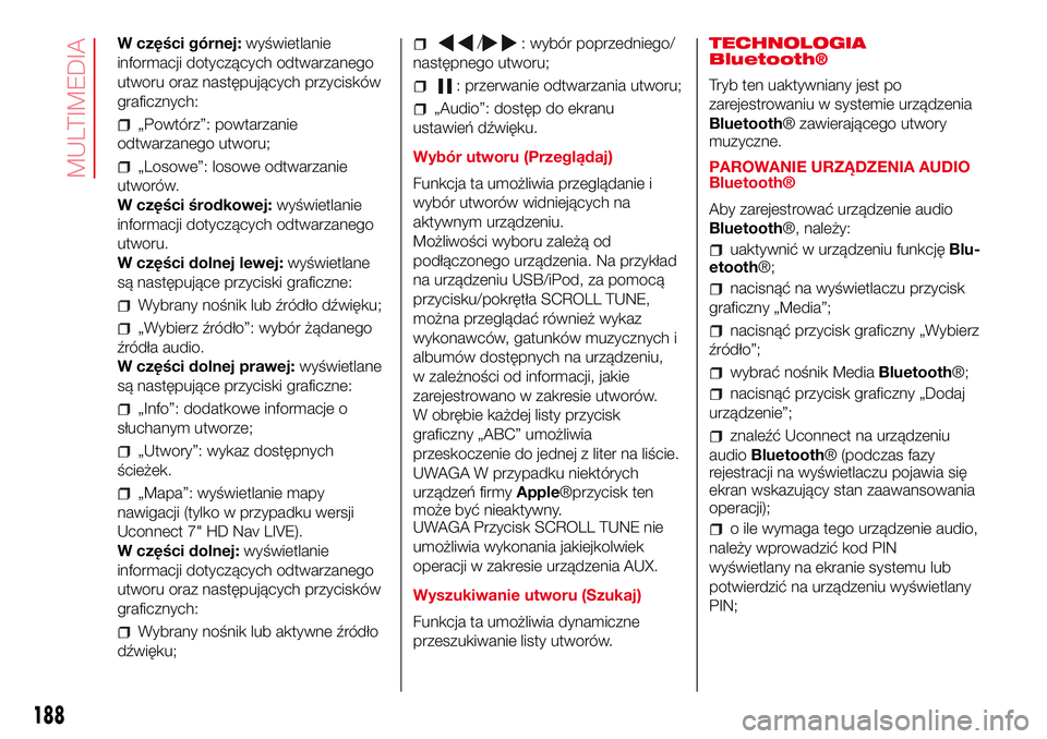 Abarth 500 2017 Instrukcja obsługi (in Polish) W części górnej:wyświetlanie
informacji dotyczących odtwarzanego
utworu oraz następujących przycisków
graficznych:
„Powtórz”: powtarzanie
odtwarzanego utworu;
„Losowe”: losowe odtwarz Abarth 500 2017 Instrukcja obsługi (in Polish) W części górnej:wyświetlanie
informacji dotyczących odtwarzanego
utworu oraz następujących przycisków
graficznych:
„Powtórz”: powtarzanie
odtwarzanego utworu;
„Losowe”: losowe odtwarz