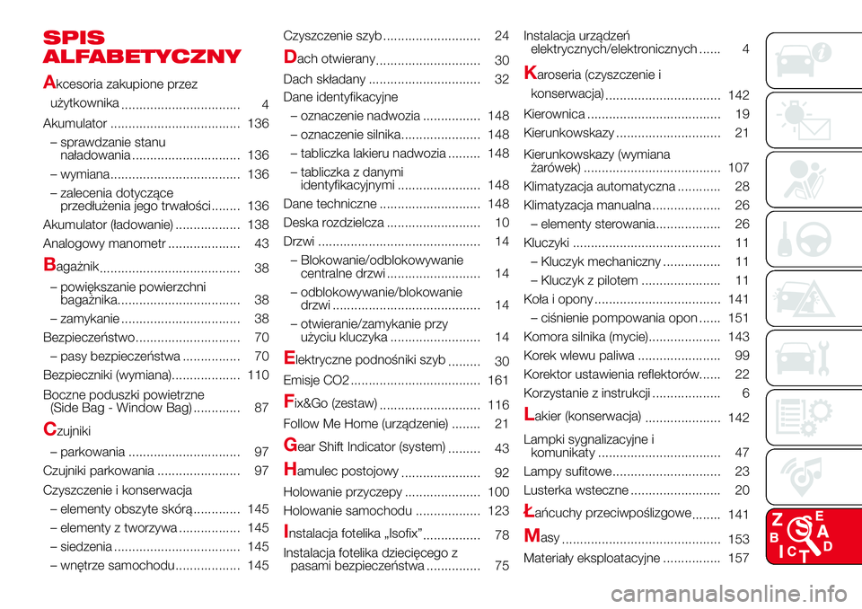 Abarth 500 2017  Instrukcja obsługi (in Polish) SPIS
ALFABETYCZNY
A
kcesoria zakupione przez
użytkownika
................................. 4
Akumulator .................................... 136
– sprawdzanie stanu
naładowania ...................