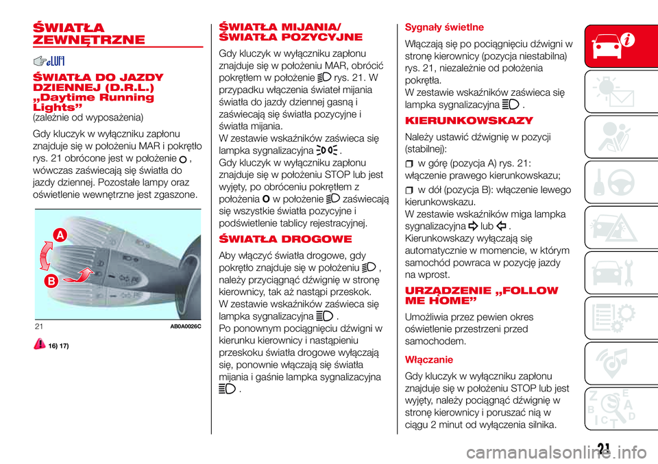 Abarth 500 2017 Instrukcja obsługi (in Polish) ŚWIATŁA
ZEWNĘTRZNE
ŚWIATŁA DO JAZDY
DZIENNEJ (D.R.L.)
„Daytime Running
Lights”
(zależnie od wyposażenia)
Gdy kluczyk w wyłączniku zapłonu
znajduje się w położeniu MAR i pokrętło
rys Abarth 500 2017 Instrukcja obsługi (in Polish) ŚWIATŁA
ZEWNĘTRZNE
ŚWIATŁA DO JAZDY
DZIENNEJ (D.R.L.)
„Daytime Running
Lights”
(zależnie od wyposażenia)
Gdy kluczyk w wyłączniku zapłonu
znajduje się w położeniu MAR i pokrętło
rys