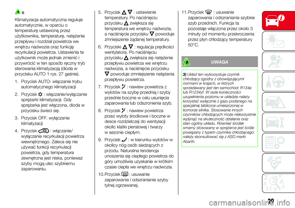 Abarth 500 2017  Instrukcja obsługi (in Polish) 3)
Klimatyzacja automatyczna reguluje
automatycznie, w oparciu o
temperaturę ustawioną przez
użytkownika, temperaturę, natężenie
przepływu i rozdział powietrza we
wnętrzu nadwozia oraz funkcj