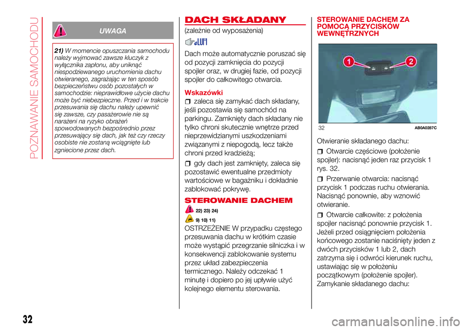Abarth 500 2017 Instrukcja obsługi (in Polish) UWAGA
21)W momencie opuszczania samochodu
należy wyjmować zawsze kluczyk z
wyłącznika zapłonu, aby uniknąć
niespodziewanego uruchomienia dachu
otwieranego, zagrażając w ten sposób
bezpiecze Abarth 500 2017 Instrukcja obsługi (in Polish) UWAGA
21)W momencie opuszczania samochodu
należy wyjmować zawsze kluczyk z
wyłącznika zapłonu, aby uniknąć
niespodziewanego uruchomienia dachu
otwieranego, zagrażając w ten sposób
bezpiecze
