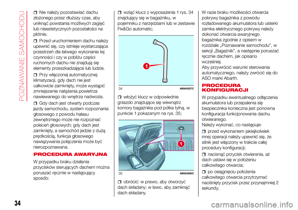 Abarth 500 2017 Instrukcja obsługi (in Polish) Nie należy pozostawiać dachu
złożonego przez dłuższy czas, aby
uniknąć powstania możliwych zagięć
lub nieestetycznych pozostałości na
płótnie.
Przed uruchomieniem dachu należy
upewnić Abarth 500 2017 Instrukcja obsługi (in Polish) Nie należy pozostawiać dachu
złożonego przez dłuższy czas, aby
uniknąć powstania możliwych zagięć
lub nieestetycznych pozostałości na
płótnie.
Przed uruchomieniem dachu należy
upewnić