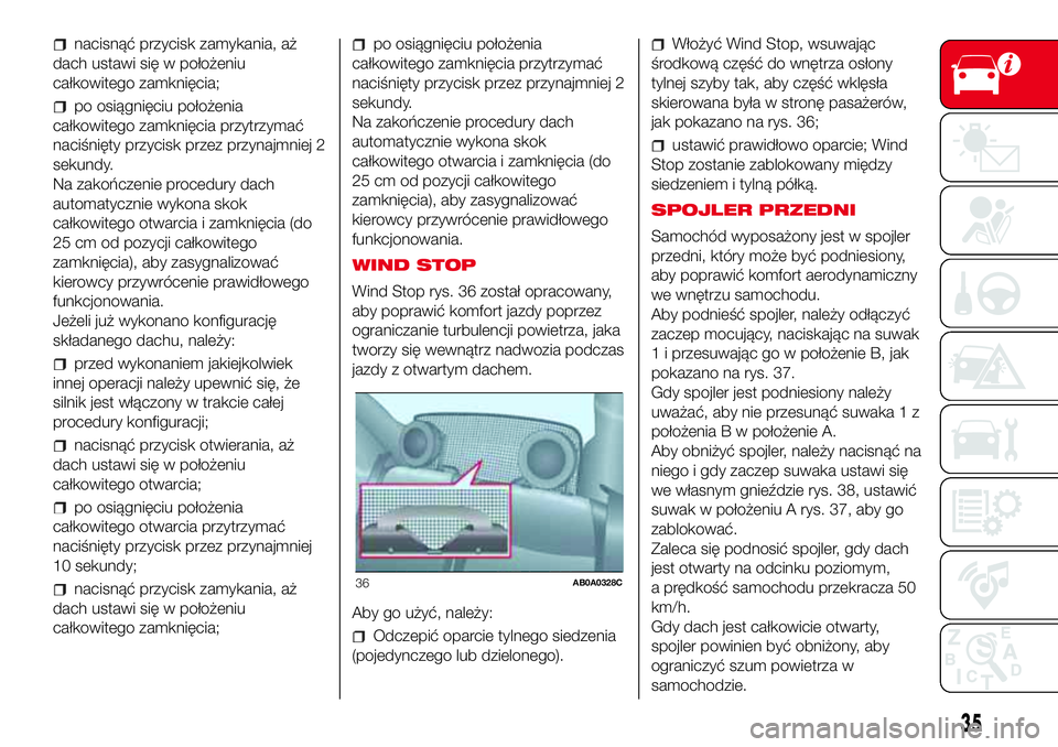 Abarth 500 2017 Instrukcja obsługi (in Polish) nacisnąć przycisk zamykania, aż
dach ustawi się w położeniu
całkowitego zamknięcia;
po osiągnięciu położenia
całkowitego zamknięcia przytrzymać
naciśnięty przycisk przez przynajmniej Abarth 500 2017 Instrukcja obsługi (in Polish) nacisnąć przycisk zamykania, aż
dach ustawi się w położeniu
całkowitego zamknięcia;
po osiągnięciu położenia
całkowitego zamknięcia przytrzymać
naciśnięty przycisk przez przynajmniej