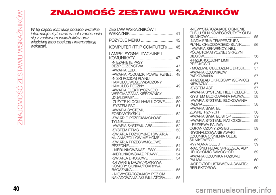 Abarth 500 2017 Instrukcja obsługi (in Polish) ZNAJOMOŚĆ ZESTAWU WSKAŹNIKÓW
W tej części instrukcji podano wszelkie
informacje użyteczne w celu zapoznania
się z zestawem wskaźników oraz
właściwą jego obsługą i interpretacją
wskaza Abarth 500 2017 Instrukcja obsługi (in Polish) ZNAJOMOŚĆ ZESTAWU WSKAŹNIKÓW
W tej części instrukcji podano wszelkie
informacje użyteczne w celu zapoznania
się z zestawem wskaźników oraz
właściwą jego obsługą i interpretacją
wskaza