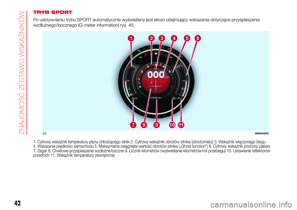 Abarth 500 2017 Instrukcja obsługi (in Polish) TRYB SPORT
Po uaktywnieniu trybu SPORT automatycznie wyświetlany jest ekran obejmujący wskazania dotyczące przyspieszenia
wzdłużnego/bocznego (G-meter information) rys. 45.
1. Cyfrowy wskaźnik t Abarth 500 2017 Instrukcja obsługi (in Polish) TRYB SPORT
Po uaktywnieniu trybu SPORT automatycznie wyświetlany jest ekran obejmujący wskazania dotyczące przyspieszenia
wzdłużnego/bocznego (G-meter information) rys. 45.
1. Cyfrowy wskaźnik t