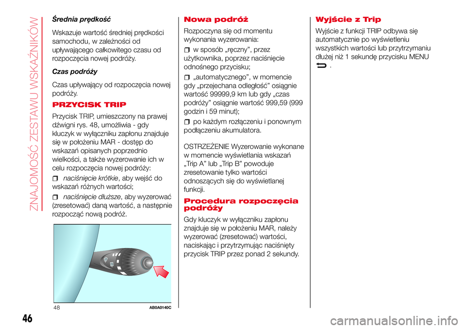 Abarth 500 2017 Instrukcja obsługi (in Polish) Średnia prędkość
Wskazuje wartość średniej prędkości
samochodu, w zależności od
upływającego całkowitego czasu od
rozpoczęcia nowej podróży.
Czas podróży
Czas upływający od rozpoc Abarth 500 2017 Instrukcja obsługi (in Polish) Średnia prędkość
Wskazuje wartość średniej prędkości
samochodu, w zależności od
upływającego całkowitego czasu od
rozpoczęcia nowej podróży.
Czas podróży
Czas upływający od rozpoc