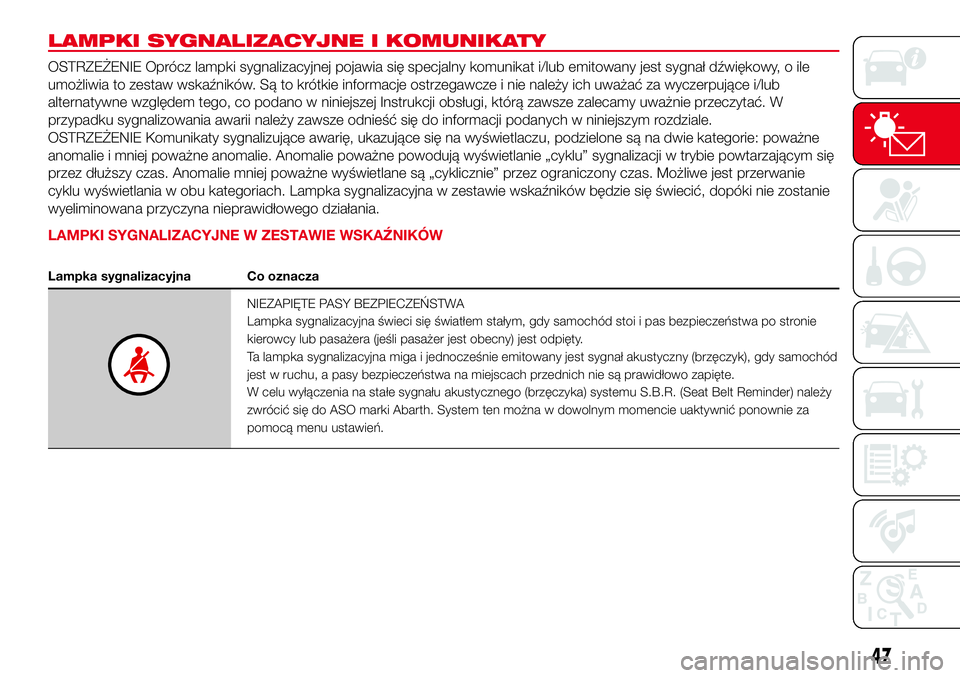 Abarth 500 2017 Instrukcja obsługi (in Polish) LAMPKI SYGNALIZACYJNE I KOMUNIKATY
OSTRZEŻENIE Oprócz lampki sygnalizacyjnej pojawia się specjalny komunikat i/lub emitowany jest sygnał dźwiękowy, o ile
umożliwia to zestaw wskaźników. Są t Abarth 500 2017 Instrukcja obsługi (in Polish) LAMPKI SYGNALIZACYJNE I KOMUNIKATY
OSTRZEŻENIE Oprócz lampki sygnalizacyjnej pojawia się specjalny komunikat i/lub emitowany jest sygnał dźwiękowy, o ile
umożliwia to zestaw wskaźników. Są t