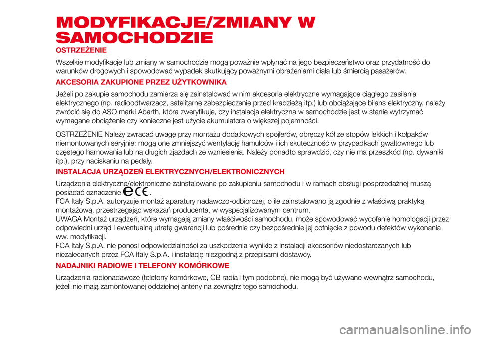 Abarth 500 2017 Instrukcja obsługi (in Polish) MODYFIKACJE/ZMIANY W
SAMOCHODZIE
OSTRZEŻENIE
Wszelkie modyfikacje lub zmiany w samochodzie mogą poważnie wpłynąć na jego bezpieczeństwo oraz przydatność do
warunków drogowych i spowodować w Abarth 500 2017 Instrukcja obsługi (in Polish) MODYFIKACJE/ZMIANY W
SAMOCHODZIE
OSTRZEŻENIE
Wszelkie modyfikacje lub zmiany w samochodzie mogą poważnie wpłynąć na jego bezpieczeństwo oraz przydatność do
warunków drogowych i spowodować w