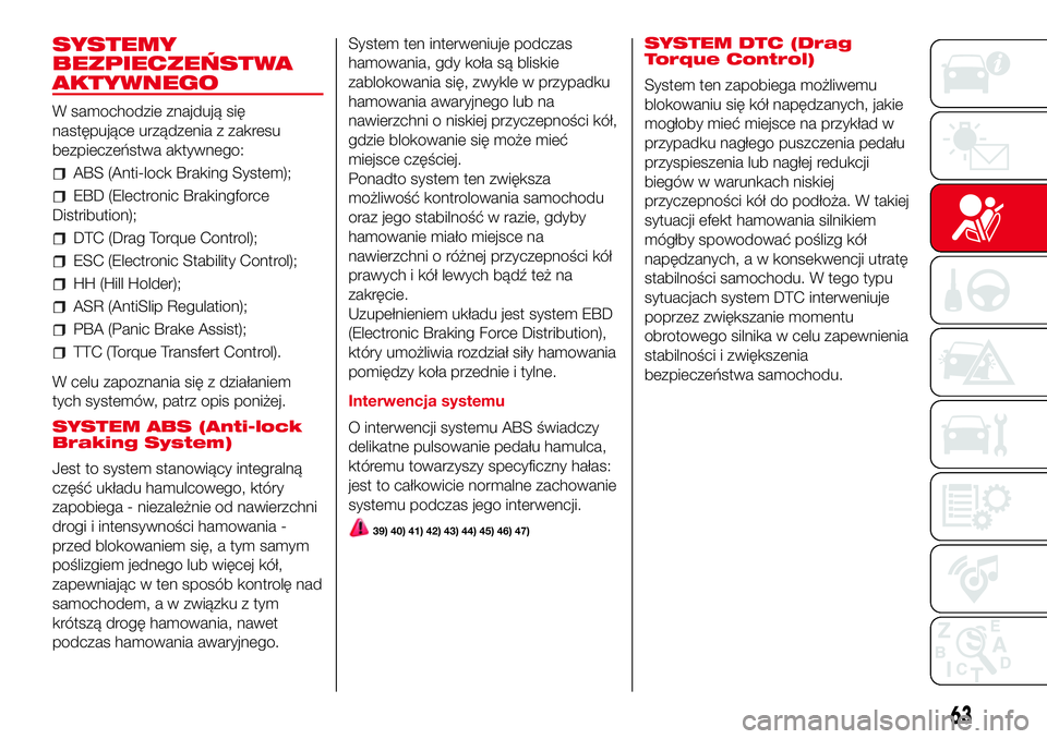Abarth 500 2017  Instrukcja obsługi (in Polish) SYSTEMY
BEZPIECZEŃSTWA
AKTYWNEGO
W samochodzie znajdują się
następujące urządzenia z zakresu
bezpieczeństwa aktywnego:
ABS (Anti-lock Braking System);
EBD (Electronic Brakingforce
Distribution)