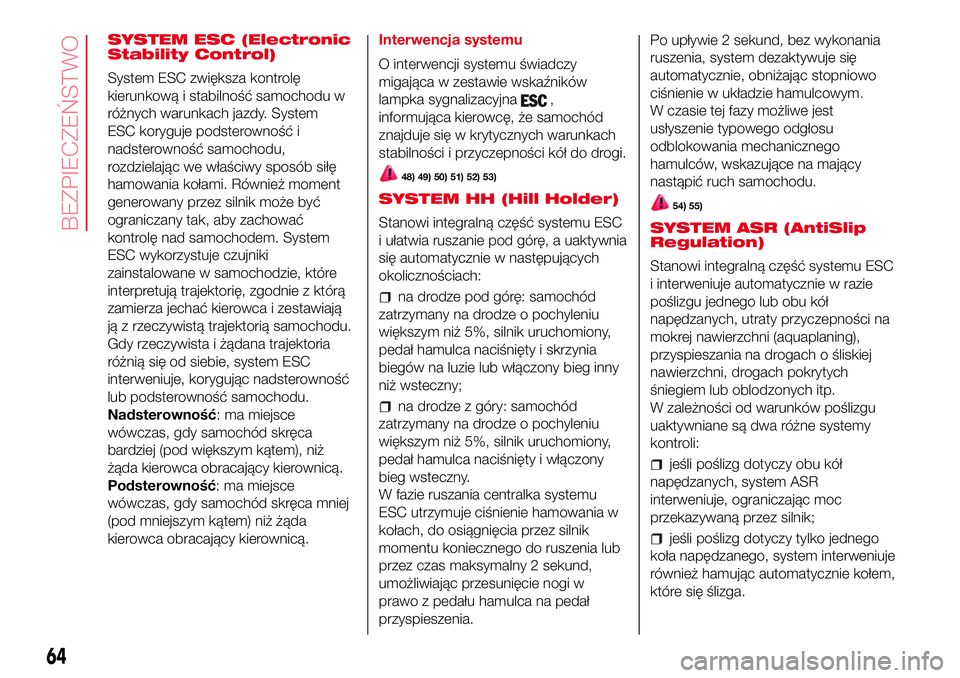 Abarth 500 2017  Instrukcja obsługi (in Polish) SYSTEM ESC (Electronic
Stability Control)
System ESC zwiększa kontrolę
kierunkową i stabilność samochodu w
różnych warunkach jazdy. System
ESC koryguje podsterowność i
nadsterowność samocho