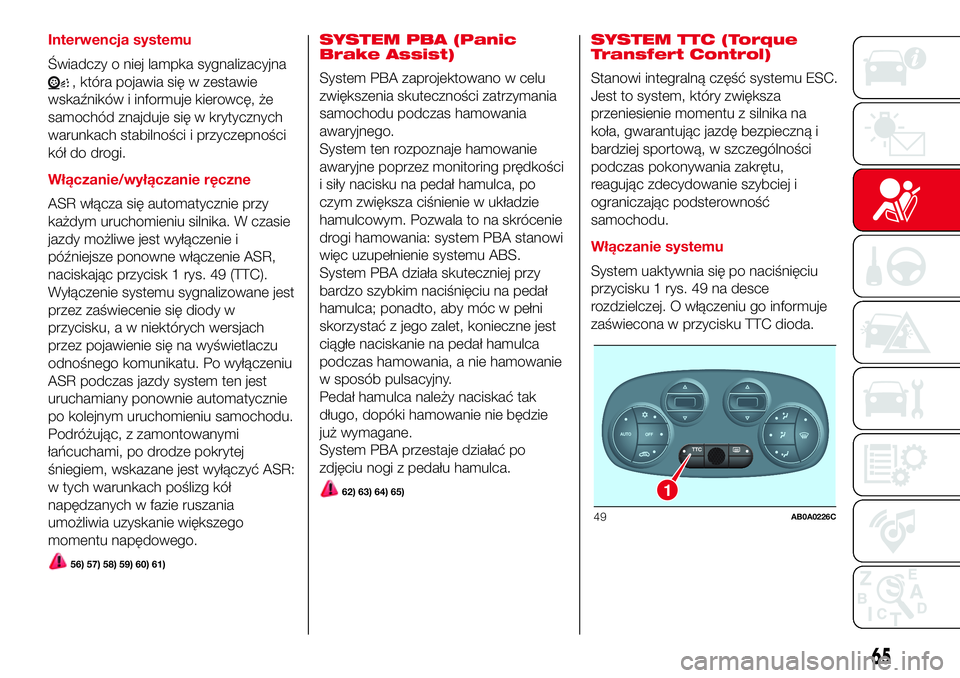 Abarth 500 2017  Instrukcja obsługi (in Polish) Interwencja systemu
Świadczy o niej lampka sygnalizacyjna
, która pojawia się w zestawie
wskaźników i informuje kierowcę, że
samochód znajduje się w krytycznych
warunkach stabilności i przyc