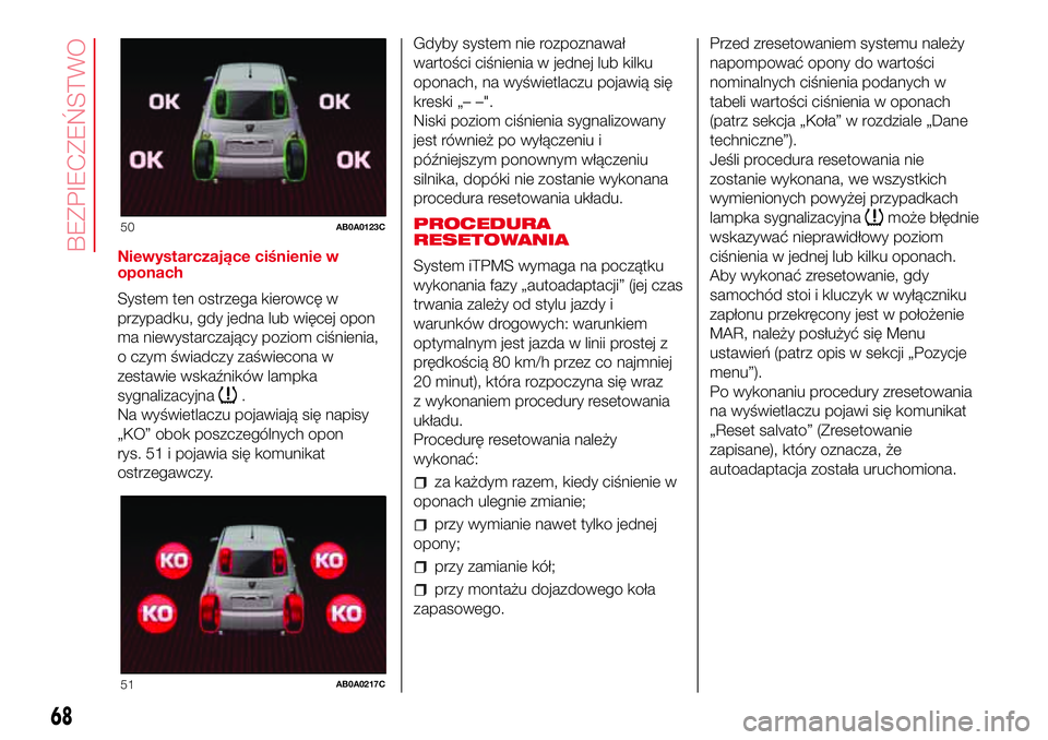 Abarth 500 2017  Instrukcja obsługi (in Polish) Niewystarczające ciśnienie w
oponach
System ten ostrzega kierowcę w
przypadku, gdy jedna lub więcej opon
ma niewystarczający poziom ciśnienia,
o czym świadczy zaświecona w
zestawie wskaźnikó
