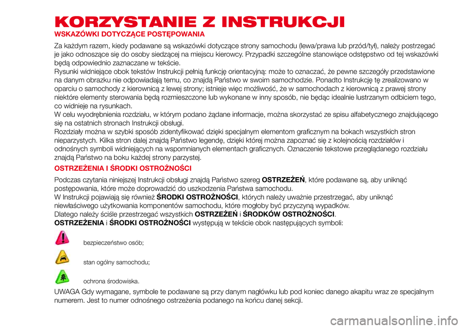 Abarth 500 2017 Instrukcja obsługi (in Polish) KORZYSTANIE Z INSTRUKCJI
WSKAZÓWKI DOTYCZĄCE POSTĘPOWANIA
Za każdym razem, kiedy podawane są wskazówki dotyczące strony samochodu (lewa/prawa lub przód/tył), należy postrzegać
je jako odnos Abarth 500 2017 Instrukcja obsługi (in Polish) KORZYSTANIE Z INSTRUKCJI
WSKAZÓWKI DOTYCZĄCE POSTĘPOWANIA
Za każdym razem, kiedy podawane są wskazówki dotyczące strony samochodu (lewa/prawa lub przód/tył), należy postrzegać
je jako odnos