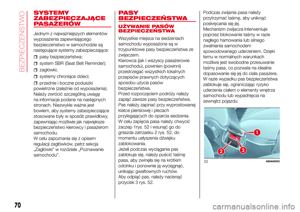 Abarth 500 2017  Instrukcja obsługi (in Polish) SYSTEMY
ZABEZPIECZAJĄCE
PASAŻERÓW
Jednym z najważniejszych elementów
wyposażenia zapewniającego
bezpieczeństwo w samochodzie są
następujące systemy zabezpieczające:
pasy bezpieczeństwa;
s