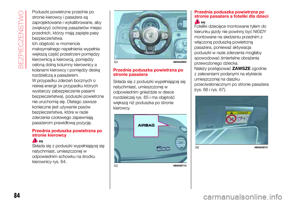 Abarth 500 2017  Instrukcja obsługi (in Polish) Poduszki powietrzne przednie po
stronie kierowcy i pasażera są
zaprojektowane i wykalibrowane, aby
zwiększyć ochronę pasażerów miejsc
przednich, którzy mają zapięte pasy
bezpieczeństwa.
Ich