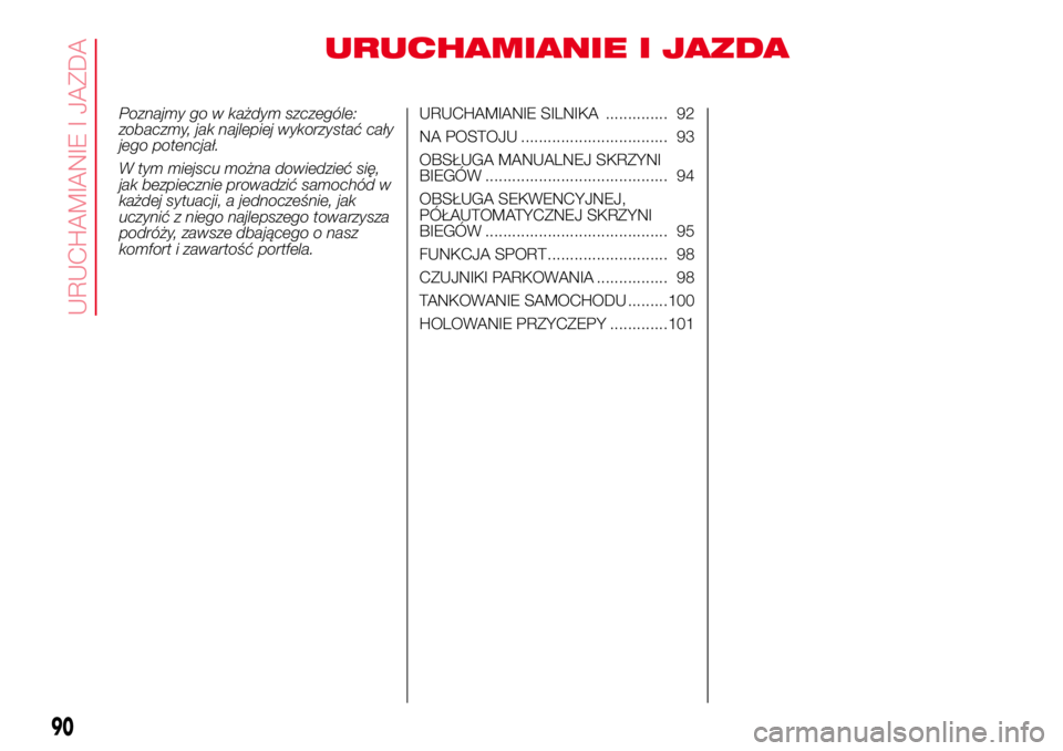 Abarth 500 2017 Instrukcja obsługi (in Polish) URUCHAMIANIE I JAZDA
Poznajmy go w każdym szczególe:
zobaczmy, jak najlepiej wykorzystać cały
jego potencjał.
W tym miejscu można dowiedzieć się,
jak bezpiecznie prowadzić samochód w
każdej Abarth 500 2017 Instrukcja obsługi (in Polish) URUCHAMIANIE I JAZDA
Poznajmy go w każdym szczególe:
zobaczmy, jak najlepiej wykorzystać cały
jego potencjał.
W tym miejscu można dowiedzieć się,
jak bezpiecznie prowadzić samochód w
każdej