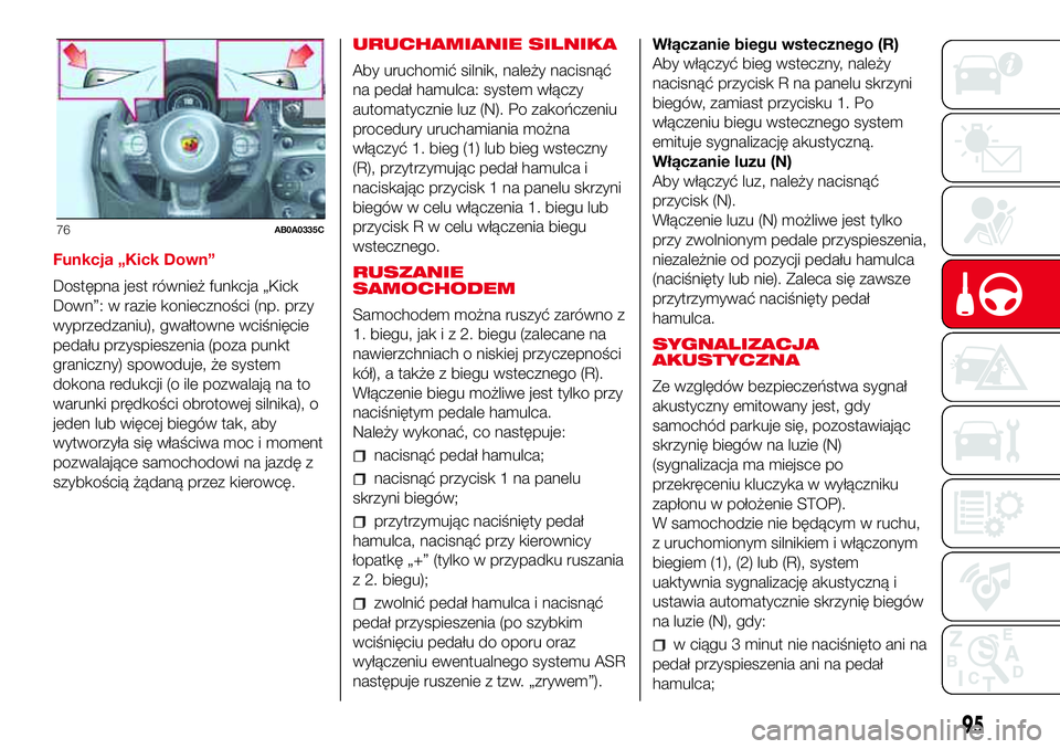 Abarth 500 2017 Instrukcja obsługi (in Polish) Funkcja „Kick Down”
Dostępna jest również funkcja „Kick
Down”: w razie konieczności (np. przy
wyprzedzaniu), gwałtowne wciśnięcie
pedału przyspieszenia (poza punkt
graniczny) spowoduje Abarth 500 2017 Instrukcja obsługi (in Polish) Funkcja „Kick Down”
Dostępna jest również funkcja „Kick
Down”: w razie konieczności (np. przy
wyprzedzaniu), gwałtowne wciśnięcie
pedału przyspieszenia (poza punkt
graniczny) spowoduje